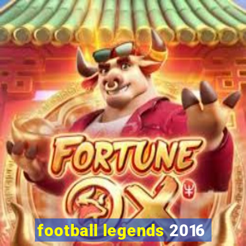football legends 2016
